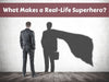 What Makes a Real-Life Superhero?